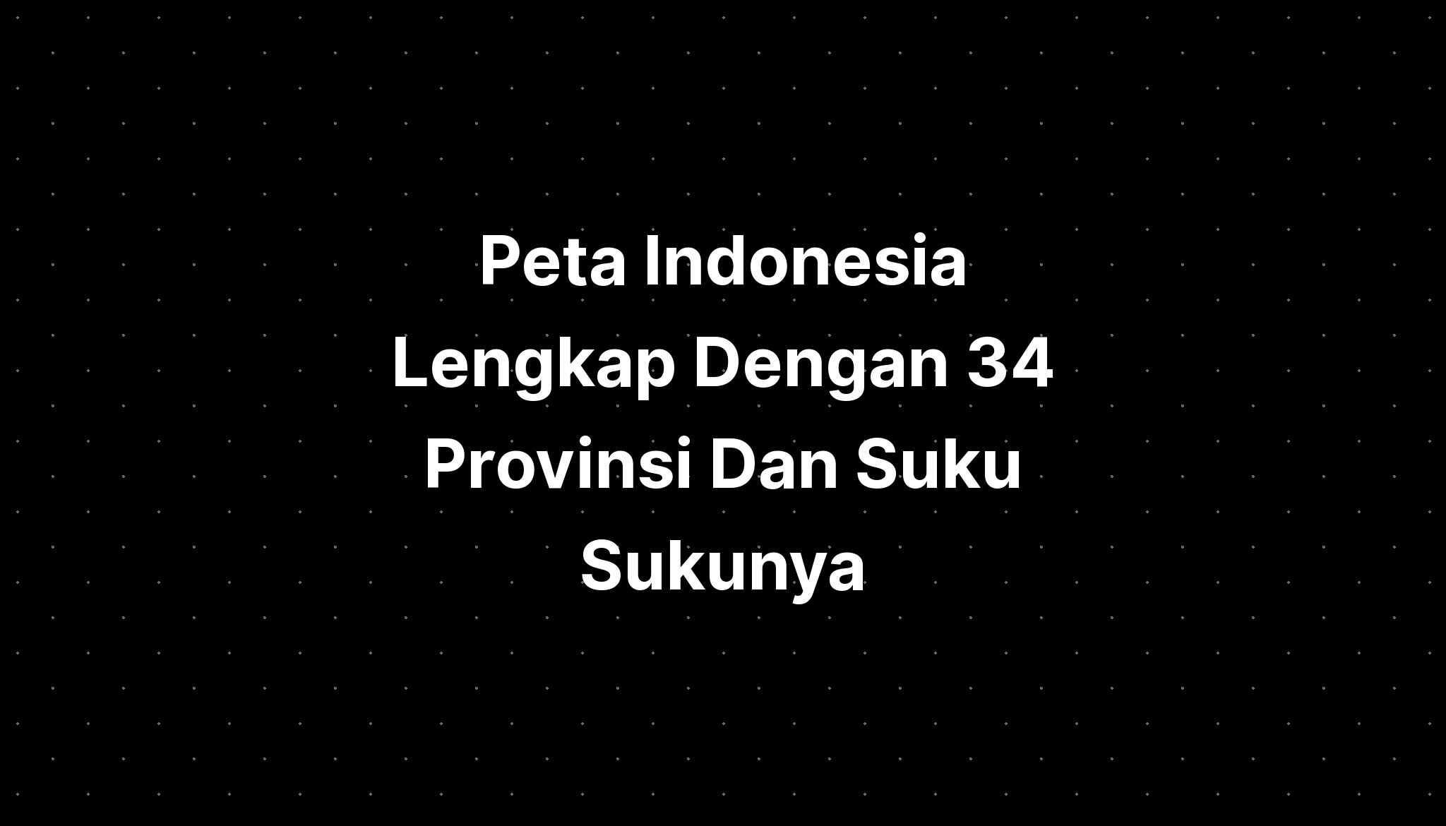 Peta Indonesia Lengkap Dengan Provinsi Dan Suku Sukunya Imagesee